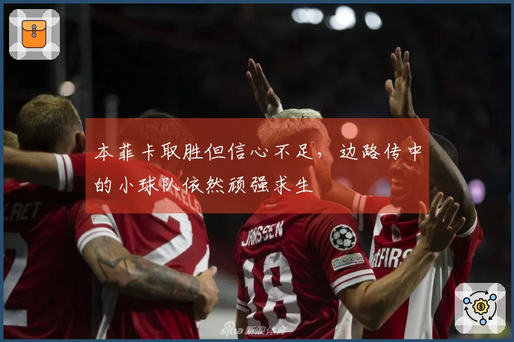 本菲卡取胜但信心不足，边路传中的小球队依然顽强求生
