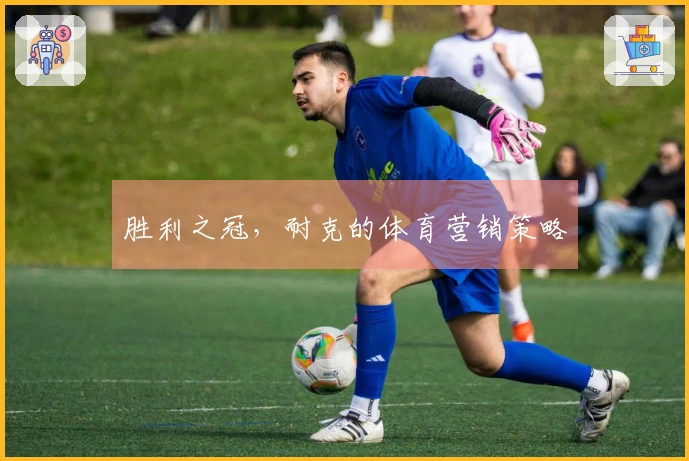 胜利之冠，耐克的体育营销策略